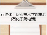 石油化工职业技术学院电话(石化职院电话)