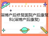 淄博产后修复医院产后康复科(淄博产后康复)