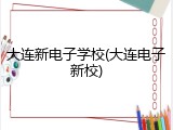 大连新电子学校(大连电子新校)