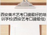 西安美术艺考口碑最好的培训学校(西安艺考口碑最佳)