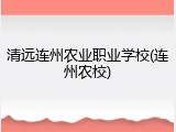 清远连州农业职业学校(连州农校)