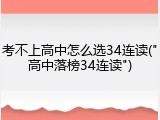 考不上高中怎么选34连读("高中落榜34连读")