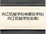 内江机械学校有哪些学校(内江机械学校名单)