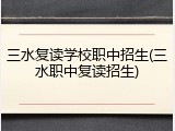 三水复读学校职中招生(三水职中复读招生)