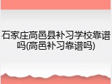 石家庄高邑县补习学校靠谱吗(高邑补习靠谱吗)