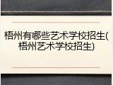 梧州有哪些艺术学校招生(梧州艺术学校招生)