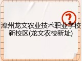 漳州龙文农业技术职业学校新校区(龙文农校新址)