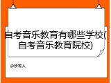 自考音乐教育有哪些学校(自考音乐教育院校)