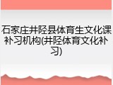 石家庄井陉县体育生文化课补习机构(井陉体育文化补习)