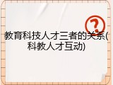 教育科技人才三者的关系(科教人才互动)