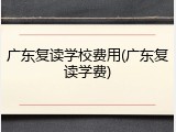 广东复读学校费用(广东复读学费)