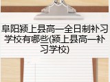 阜阳颍上县高一全日制补习学校有哪些(颍上县高一补习学校)