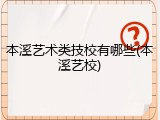 本溪艺术类技校有哪些(本溪艺校)
