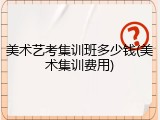 美术艺考集训班多少钱(美术集训费用)