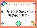 高三复读学籍怎么办2021(复读学籍2021)