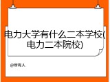 电力大学有什么二本学校(电力二本院校)