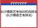 长沙播音艺考培训机构排名(长沙播音艺考排名)