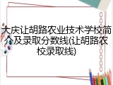 大庆让胡路农业技术学校简介及录取分数线(让胡路农校录取线)