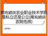南充顺庆农业职业技术学院是私立还是公立(南充顺庆农院性质)