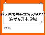 成人自考专升本怎么报名的(自考专升本报名)