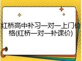 红桥高中补习一对一上门价格(红桥一对一补课价)