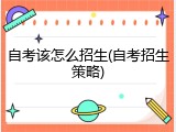 自考该怎么招生(自考招生策略)