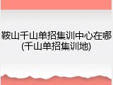 鞍山千山单招集训中心在哪(千山单招集训地)