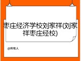 枣庄经济学校刘家祥(刘家祥枣庄经校)