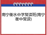 南宁衡水中学复读班(南宁衡中复读)