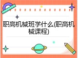职高机械班学什么(职高机械课程)