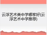 云浮艺术类中学哪家好(云浮艺术中学推荐)