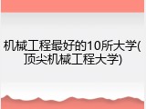 机械工程最好的10所大学(顶尖机械工程大学)