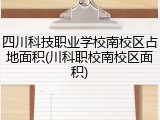 四川科技职业学校南校区占地面积(川科职校南校区面积)