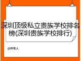 深圳顶级私立贵族学校排名榜(深圳贵族学校排行)