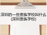 深圳的一些贵族学校叫什么(深圳贵族学校)