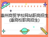 惠州商贸学校网站职高招生(惠商校职高招生)