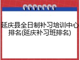 延庆县全日制补习培训中心排名(延庆补习班排名)