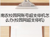 南农校园网账号超支停机怎么办(校园网超支停机)