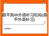 昌平高中外语补习机构(昌平外语补习)