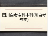 四川自考专科本科(川自考专本)