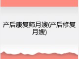 产后康复师月嫂(产后修复月嫂)