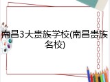 南昌3大贵族学校(南昌贵族名校)