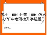 考不上高中还想上高中怎么办?("中考落榜升学途径")