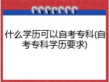 什么学历可以自考专科(自考专科学历要求)