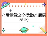 产后修复这个行业(产后康复业)