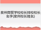 泉州商贸学校校长技校校长名字(泉州校长姓名)