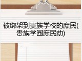 被绑架到贵族学校的庶民(贵族学园庶民劫)