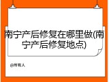 南宁产后修复在哪里做(南宁产后修复地点)