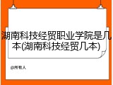 湖南科技经贸职业学院是几本(湖南科技经贸几本)