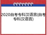 2020自考专科汉语言(自考专科汉语言)